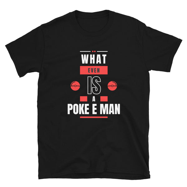 'What even is a Poke E Man' T-Shirt