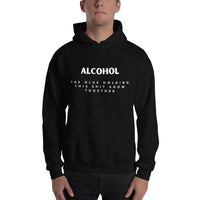 'Alcohol The Glue Holding This Shit Show Together' Hoodie